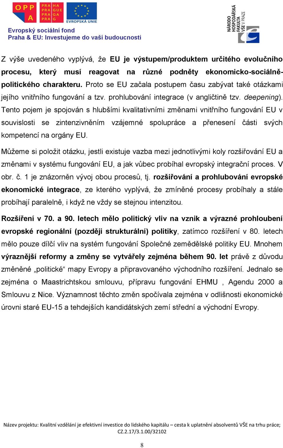 Tento pojem je spojován s hlubšími kvalitativními změnami vnitřního fungování EU v souvislosti se zintenzivněním vzájemné spolupráce a přenesení části svých kompetencí na orgány EU.