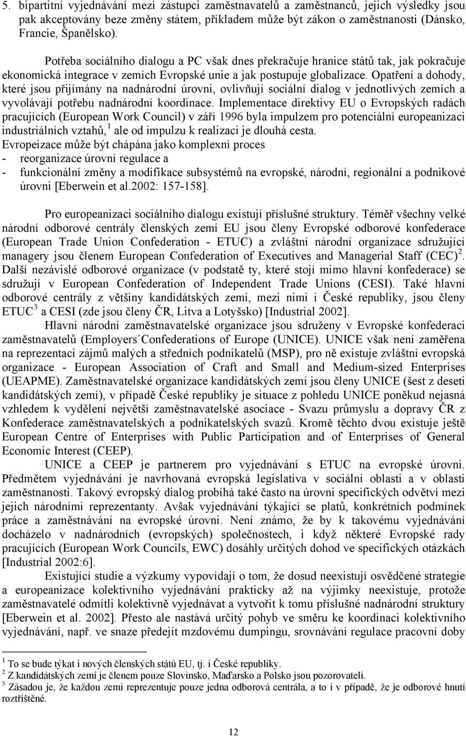 Opatření a dohody, které jsou přijímány na nadnárodní úrovni, ovlivňují sociální dialog v jednotlivých zemích a vyvolávají potřebu nadnárodní koordinace.