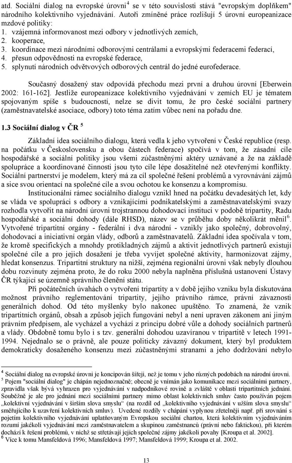 přesun odpovědnosti na evropské federace, 5. splynutí národních odvětvových odborových centrál do jedné eurofederace.