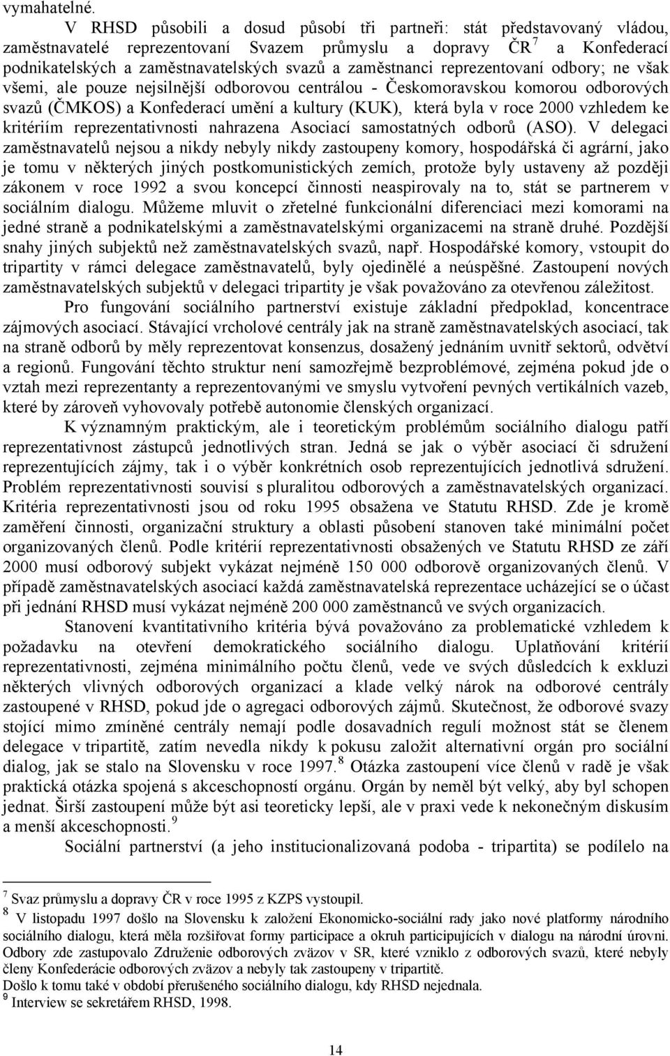 zaměstnanci reprezentovaní odbory; ne však všemi, ale pouze nejsilnější odborovou centrálou - Českomoravskou komorou odborových svazů (ČMKOS) a Konfederací umění a kultury (KUK), která byla v roce