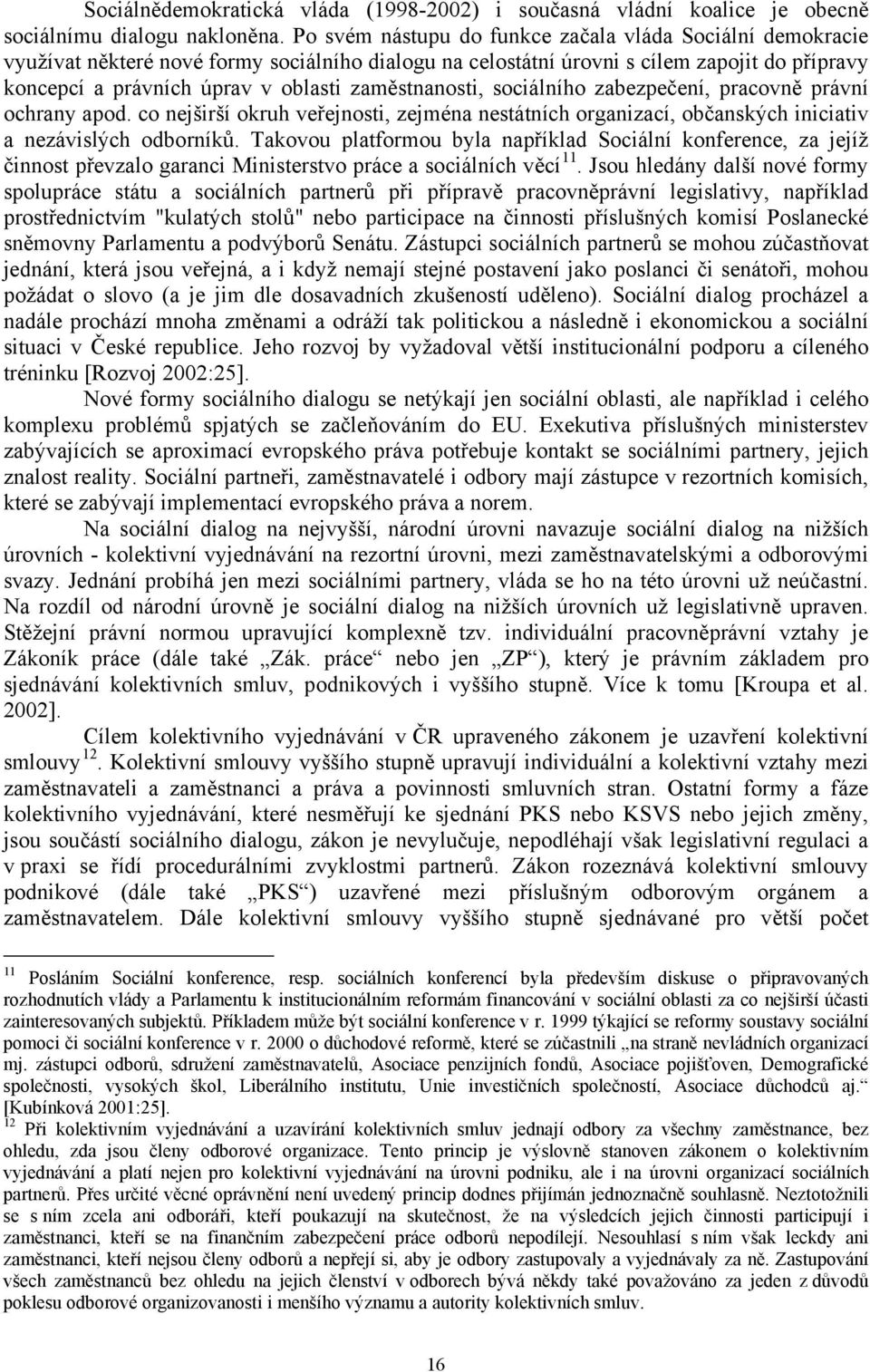 zaměstnanosti, sociálního zabezpečení, pracovně právní ochrany apod. co nejširší okruh veřejnosti, zejména nestátních organizací, občanských iniciativ a nezávislých odborníků.