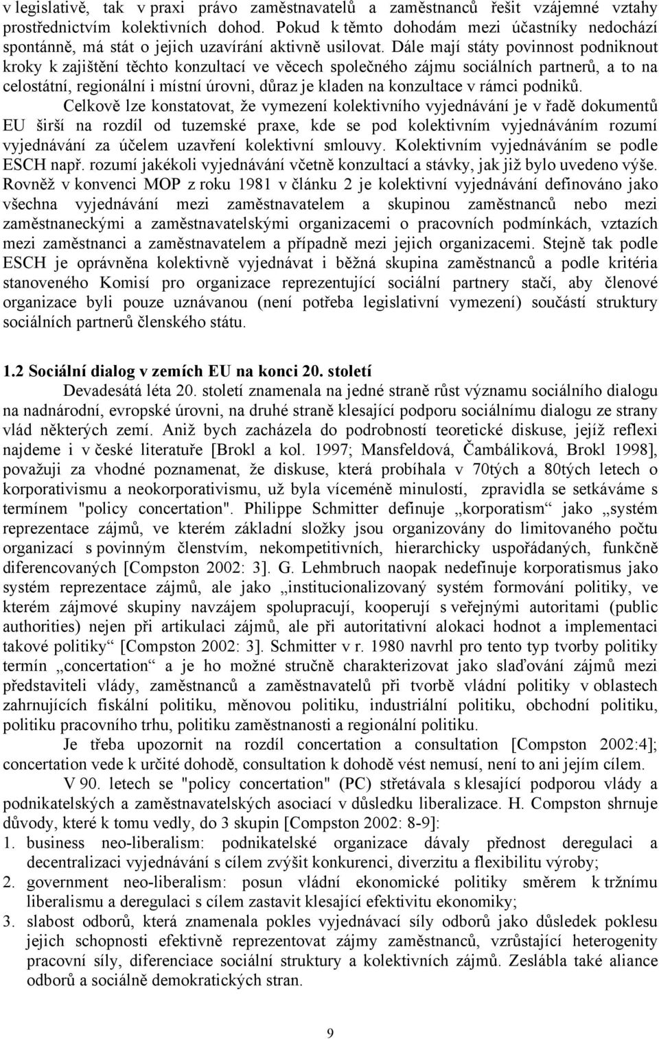 Dále mají státy povinnost podniknout kroky k zajištění těchto konzultací ve věcech společného zájmu sociálních partnerů, a to na celostátní, regionální i místní úrovni, důraz je kladen na konzultace