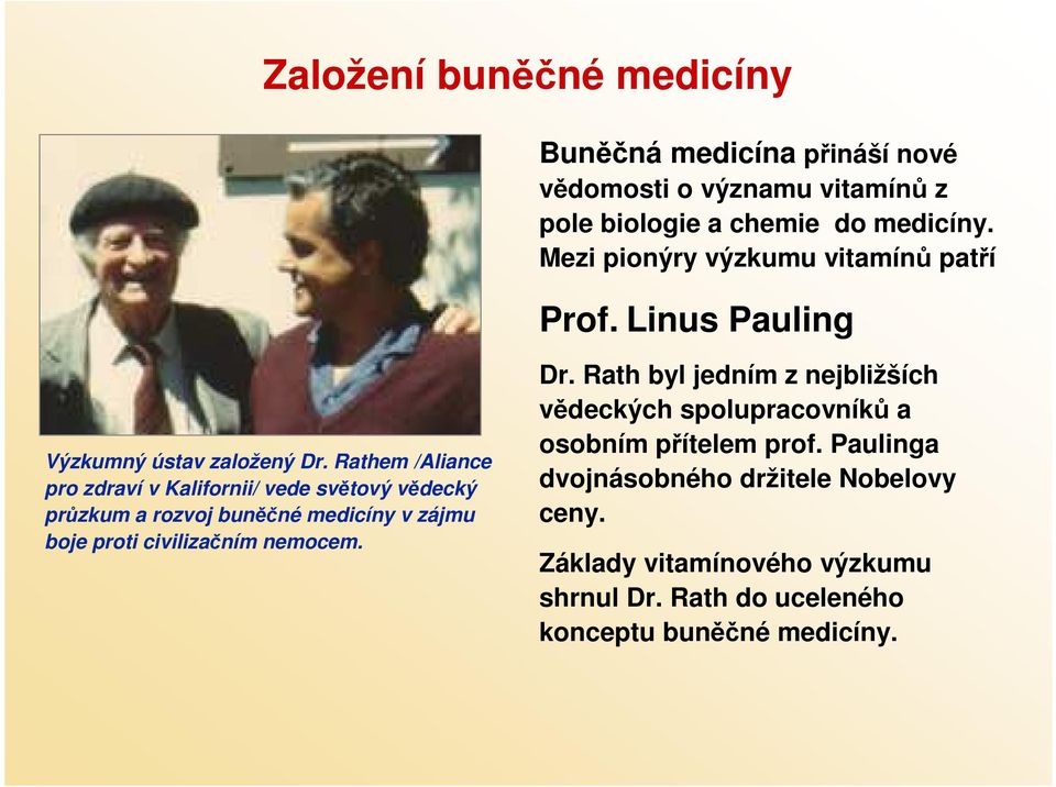 Rathem /Aliance pro zdraví v Kalifornii/ vede světový vědecký průzkum a rozvoj buněčné medicíny v zájmu boje proti civilizačním nemocem. Dr.