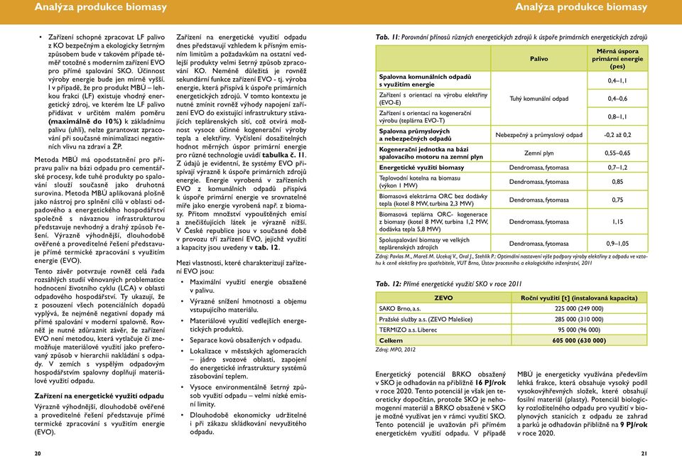 I v případě, že pro produkt MBÚ lehkou frakci (LF) existuje vhodný energetický zdroj, ve kterém lze LF palivo přidávat v určitém malém poměru (maximálně do 10 %) k základnímu palivu (uhlí), nelze
