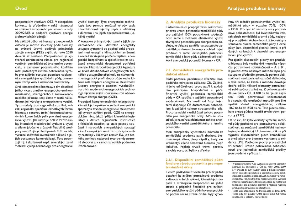 Na základě odborné literatury a expertních odhadů je možno současný podíl biomasy na světové úrovni dodávek primárních zdrojů energie (PEZ) zvýšit do roku 2050 dvakrát až šestkrát.