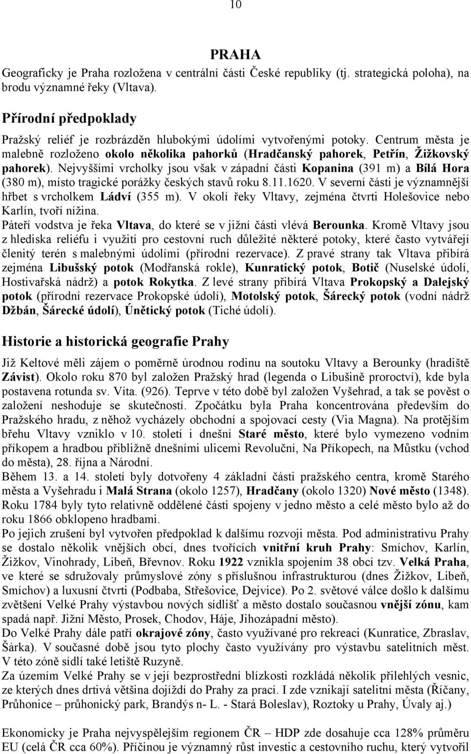 Nejvyššími vrcholky jsou však v západní části Kopanina (391 m) a Bílá Hora (380 m), místo tragické porážky českých stavů roku 8.11.1620. V severní části je významnější hřbet s vrcholkem Ládví (355 m).