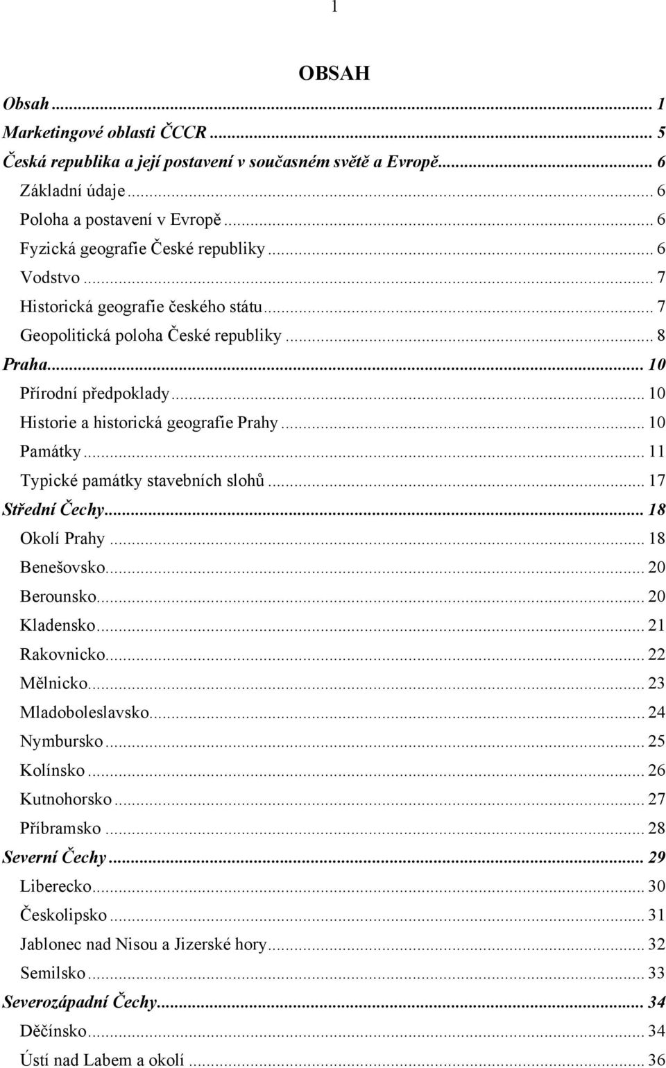 .. 11 Typické památky stavebních slohů... 17 Střední Čechy... 18 Okolí Prahy... 18 Benešovsko... 20 Berounsko... 20 Kladensko... 21 Rakovnicko... 22 Mělnicko... 23 Mladoboleslavsko... 24 Nymbursko.