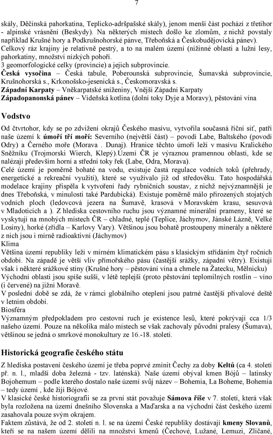 Celkový ráz krajiny je relativně pestrý, a to na malém území (nížinné oblasti a lužní lesy, pahorkatiny, množství nízkých pohoří. 3 geomorfologické celky (provincie) a jejich subprovincie.