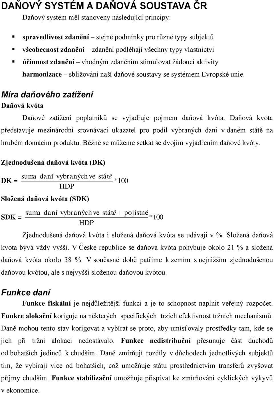 Míra daňového zatížení Daňová kvóta Daňové zatížení poplatníků se vyjadřuje pojmem daňová kvóta.