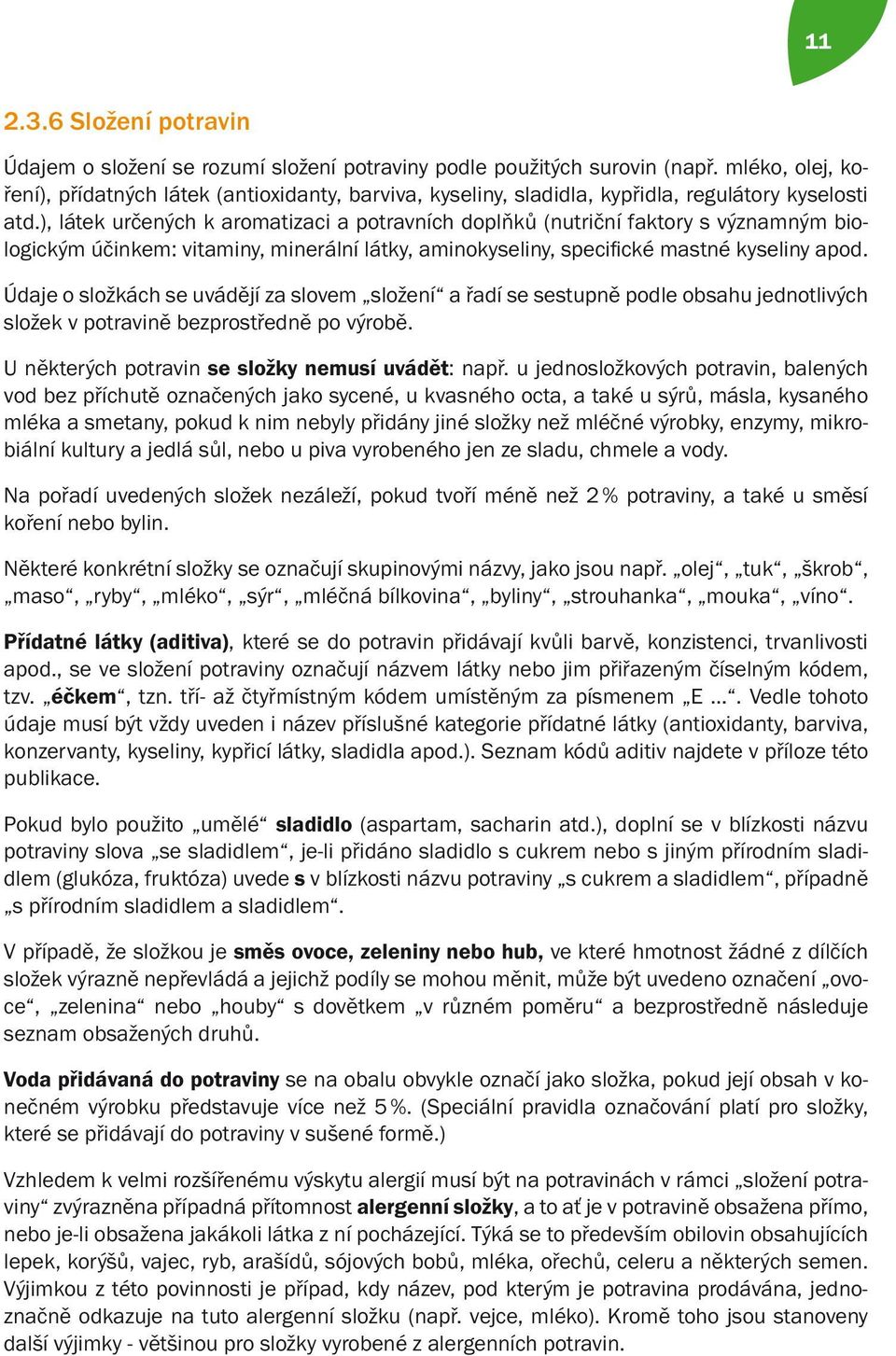 ), látek určených k aromatizaci a potravních doplňků (nutriční faktory s významným biologickým účinkem: vitaminy, minerální látky, aminokyseliny, specifické mastné kyseliny apod.
