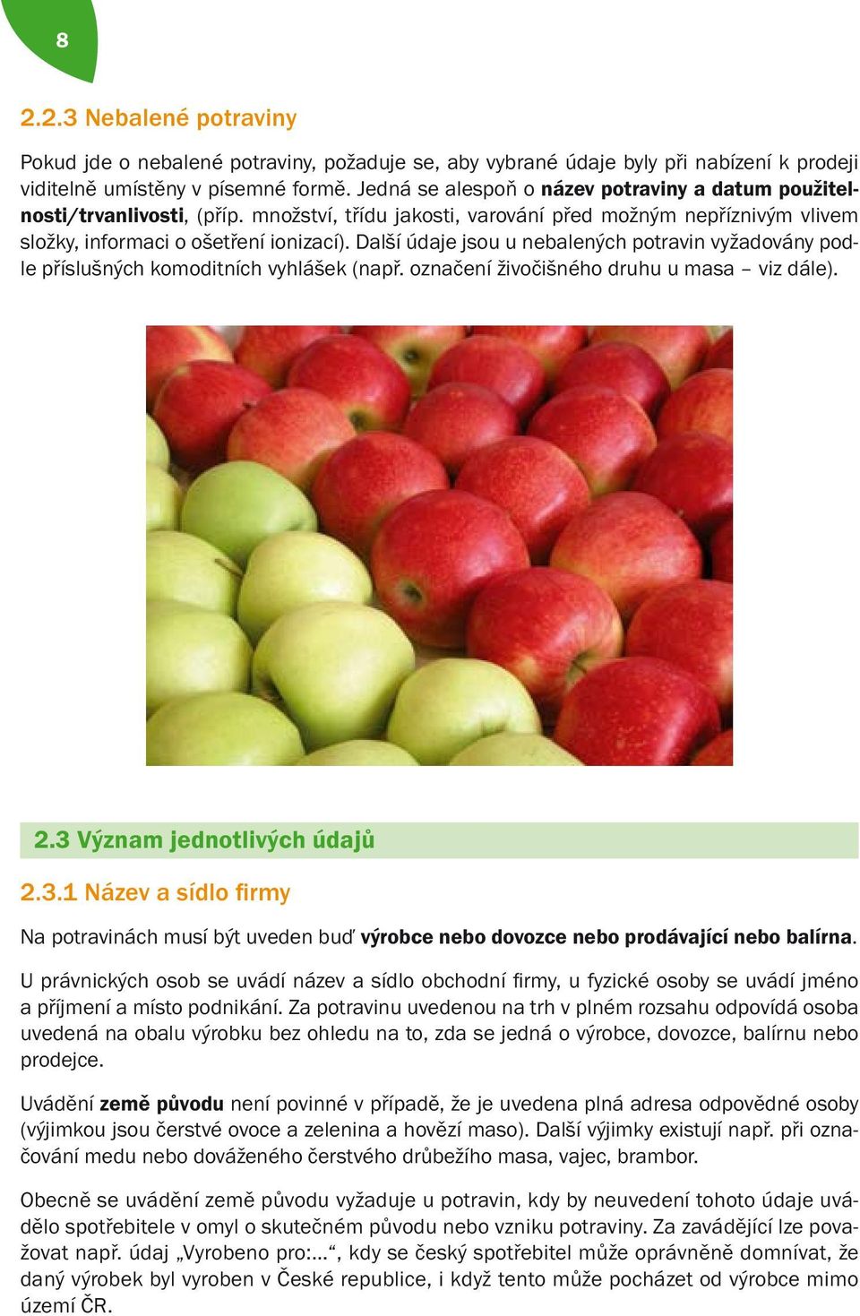Další údaje jsou u nebalených potravin vyžadovány podle příslušných komoditních vyhlášek (např. označení živočišného druhu u masa viz dále). 2.3 