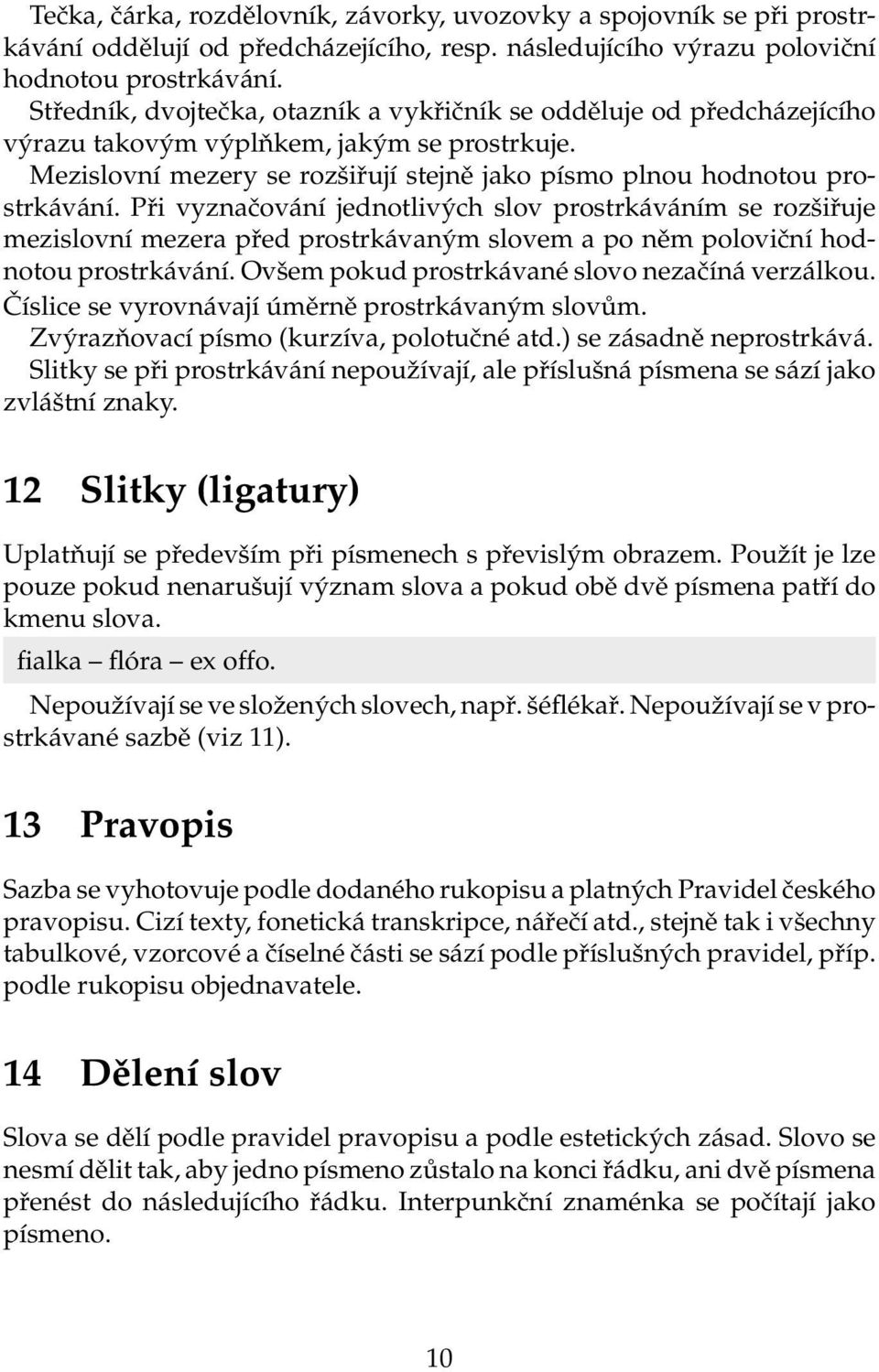 Při vyznačování jednotlivých slov prostrkáváním se rozšiřuje mezislovní mezera před prostrkávaným slovem a po něm poloviční hodnotou prostrkávání. Ovšem pokud prostrkávané slovo nezačíná verzálkou.