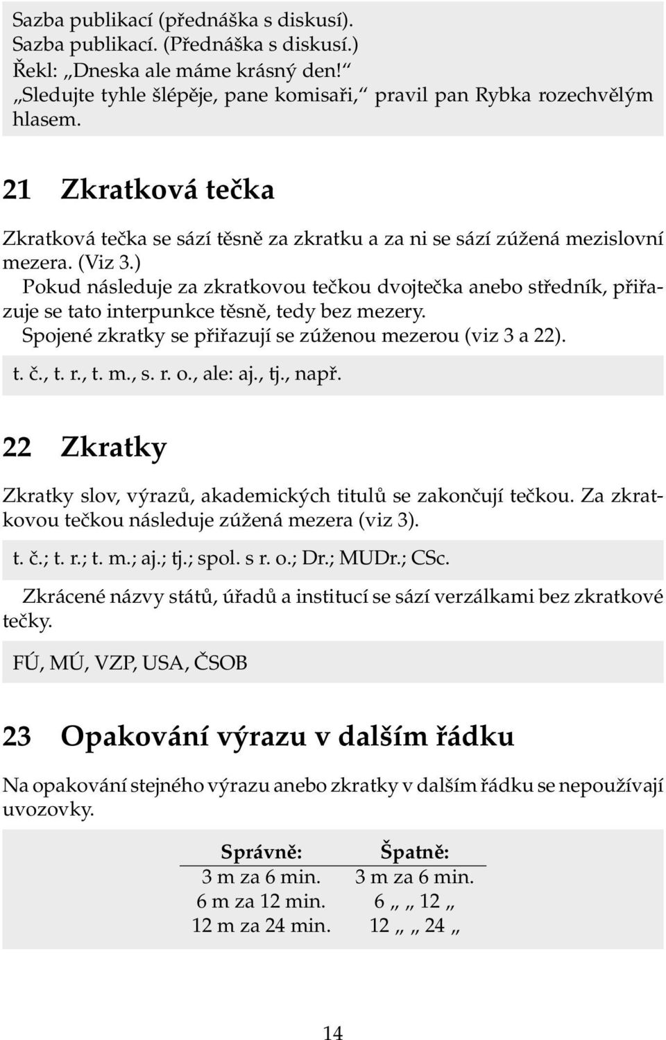 ) Pokud následuje za zkratkovou tečkou dvojtečka anebo středník, přiřazuje se tato interpunkce těsně, tedy bez mezery. Spojené zkratky se přiřazují se zúženou mezerou (viz 3 a 22). t. č., t. r., t. m., s.