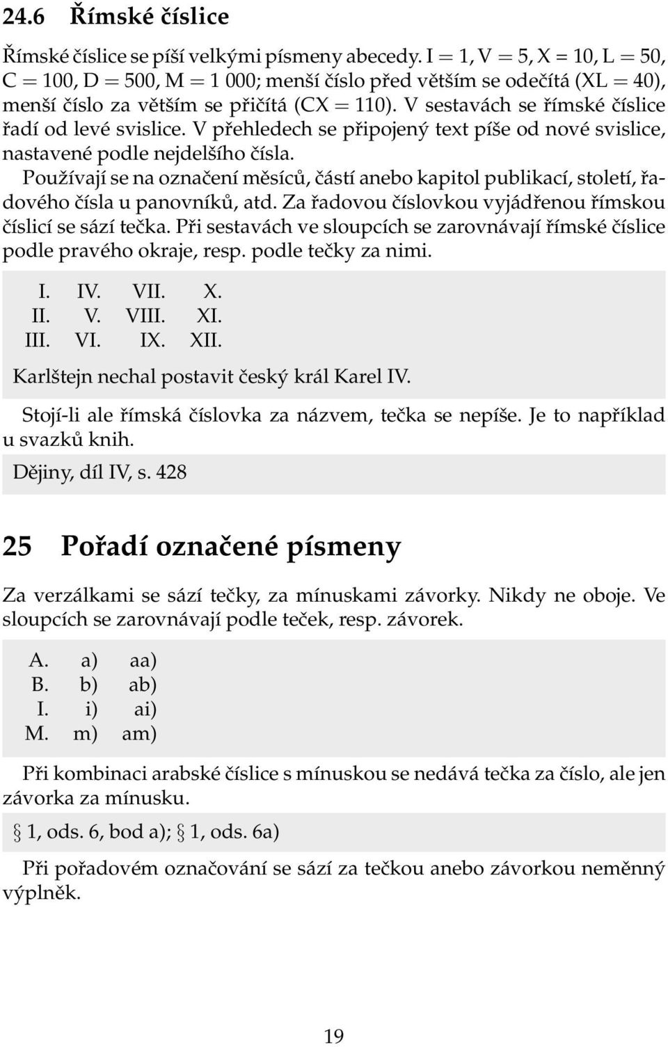 V sestavách se římské číslice řadí od levé svislice. V přehledech se připojený text píše od nové svislice, nastavené podle nejdelšího čísla.