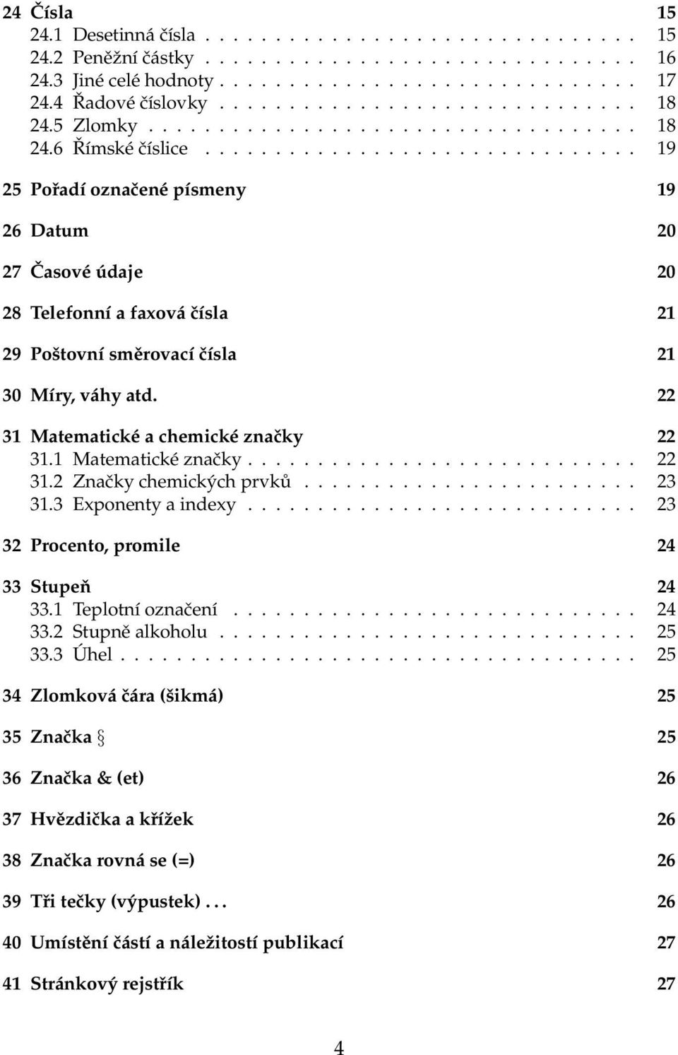 .............................. 19 25 Pořadí označené písmeny 19 26 Datum 20 27 Časové údaje 20 28 Telefonní a faxová čísla 21 29 Poštovní směrovací čísla 21 30 Míry, váhy atd.