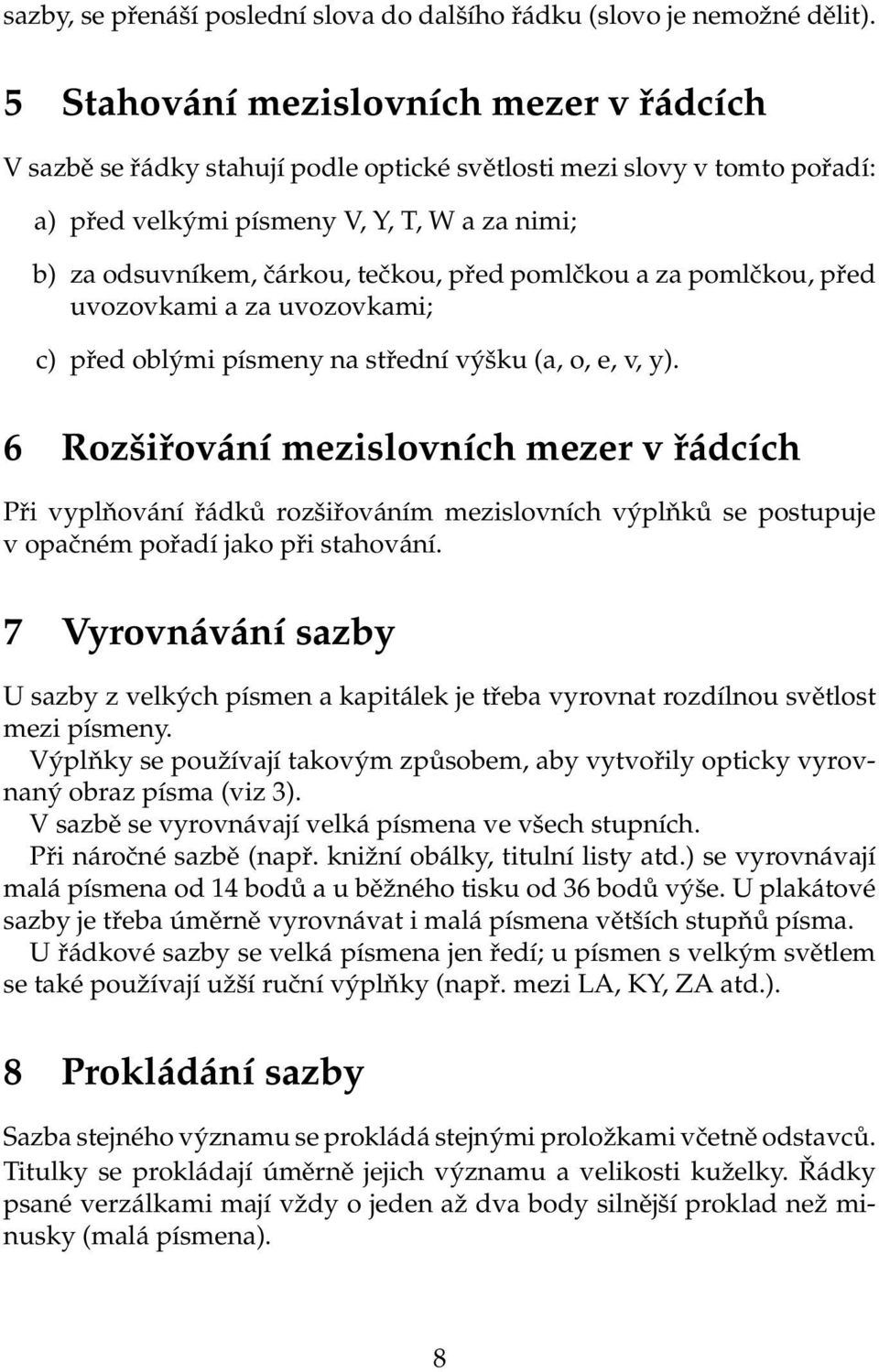 před pomlčkou a za pomlčkou, před uvozovkami a za uvozovkami; c) před oblými písmeny na střední výšku (a, o, e, v, y).