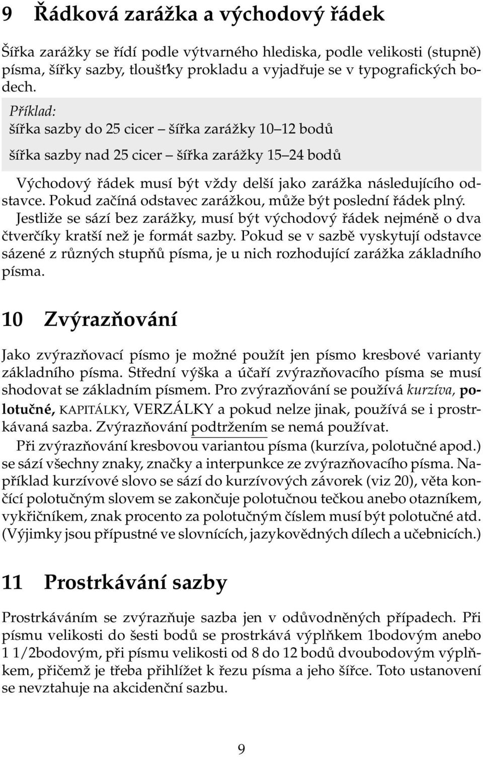 Pokud začíná odstavec zarážkou, může být poslední řádek plný. Jestliže se sází bez zarážky, musí být východový řádek nejméně o dva čtverčíky kratší než je formát sazby.