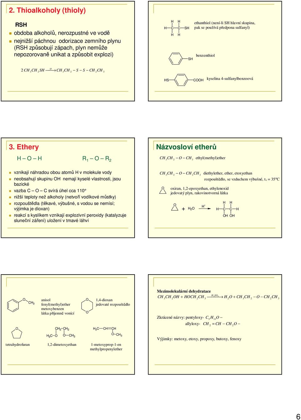 Ethery 1 Názvosloví etherů ethyl(methyl)ether vznikají náhradou obou atomů v molekule vody neobsahují skupinu nemají kyselé vlastnosti, jsou bazické vazba svírá úhel cca 110 nižší teploty než