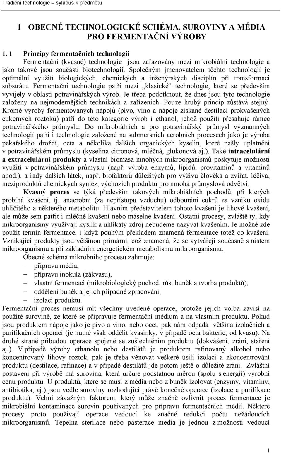 Společným jmenovatelem těchto technologií je optimální využití biologických, chemických a inženýrských disciplín při transformaci substrátu.