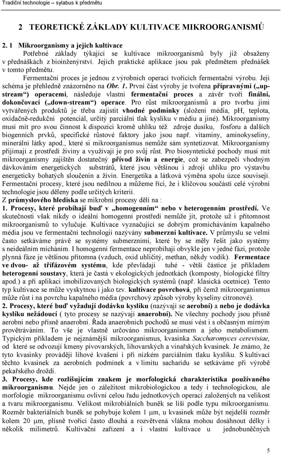 První část výroby je tvořena přípravnými ( upstream ) operacemi, následuje vlastní fermentační proces a závěr tvoří finální, dokončovací ( down-stream ) operace.