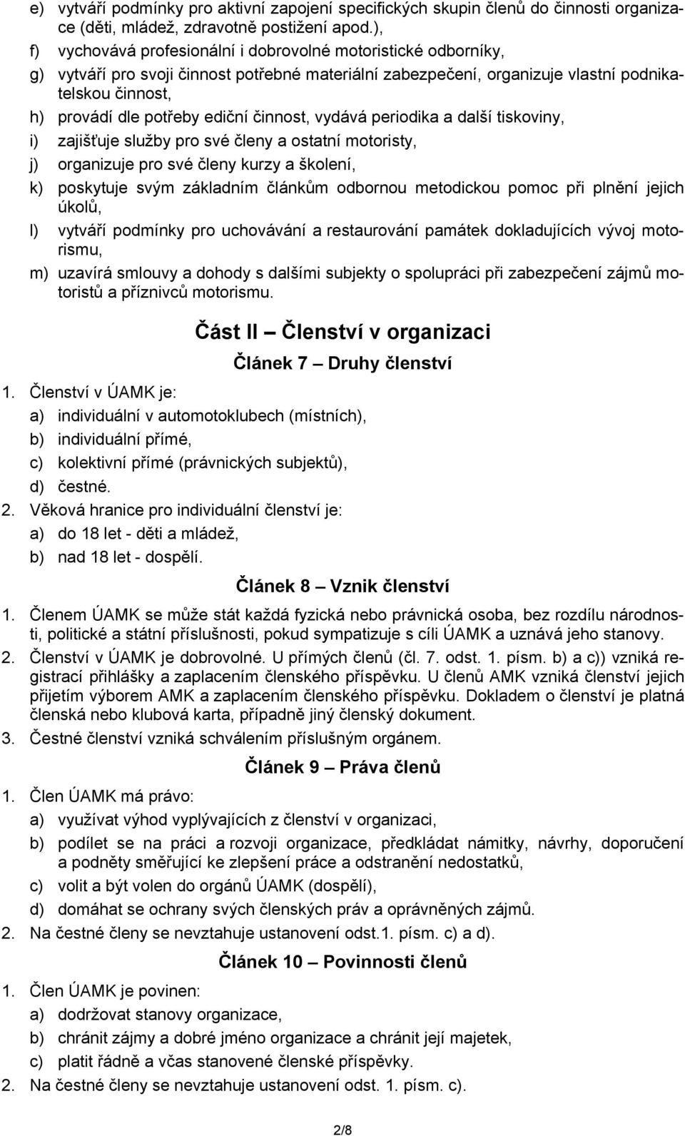 ediční činnost, vydává periodika a další tiskoviny, i) zajišťuje služby pro své členy a ostatní motoristy, j) organizuje pro své členy kurzy a školení, k) poskytuje svým základním článkům odbornou