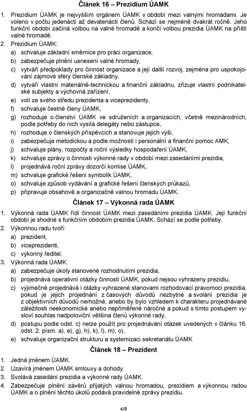 Prezidium ÚAMK: a) schvaluje základní směrnice pro práci organizace, b) zabezpečuje plnění usnesení valné hromady, c) vytváří předpoklady pro činnost organizace a její další rozvoj, zejména pro