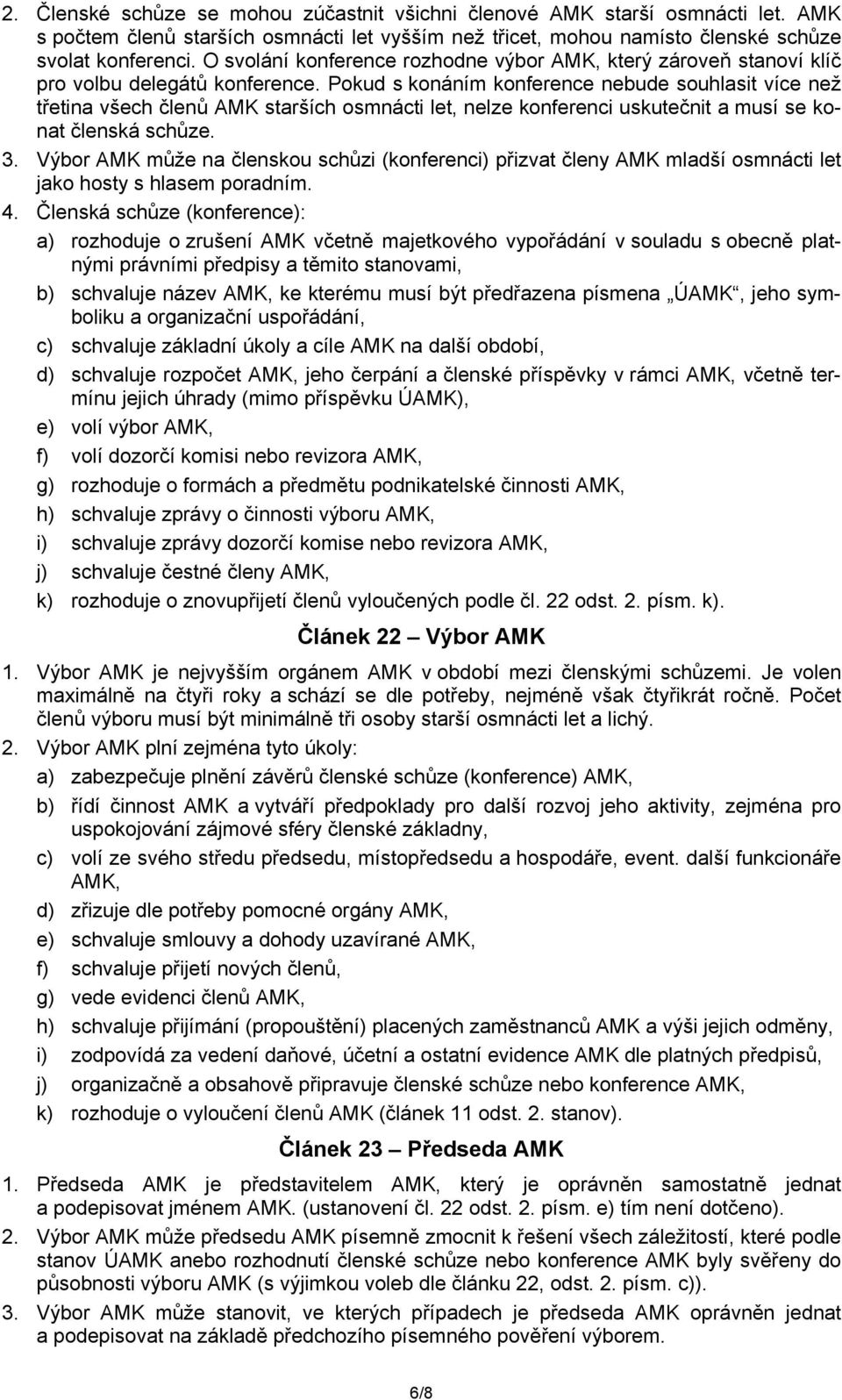 Pokud s konáním konference nebude souhlasit více než třetina všech členů AMK starších osmnácti let, nelze konferenci uskutečnit a musí se konat členská schůze. 3.