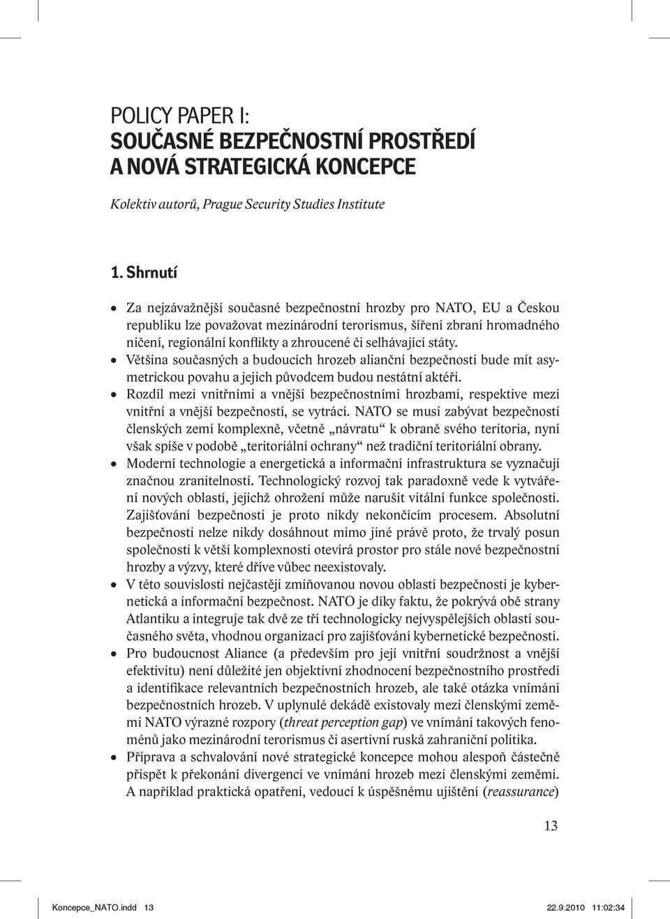 selhávající státy. Většina současných a budoucích hrozeb alianční bezpečnosti bude mít asymetrickou povahu a jejich původcem budou nestátní aktéři.