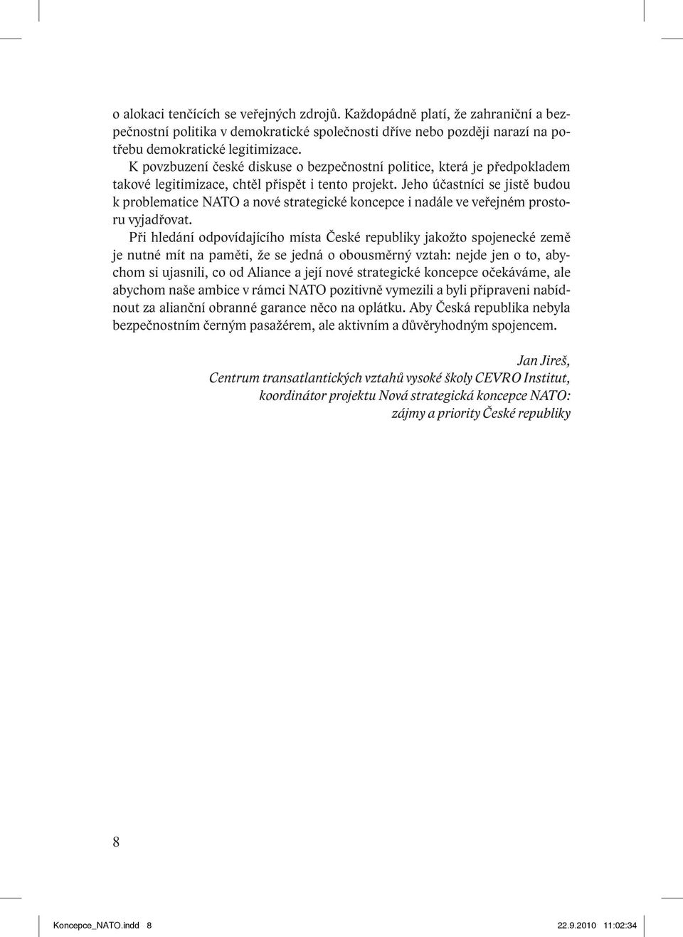 Jeho účastníci se jistě budou k problematice NATO a nové strategické koncepce i nadále ve veřejném prostoru vyjadřovat.