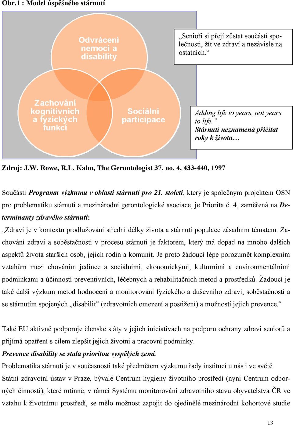 století, který je společným projektem OSN pro problematiku stárnutí a mezinárodní gerontologické asociace, je Priorita č.