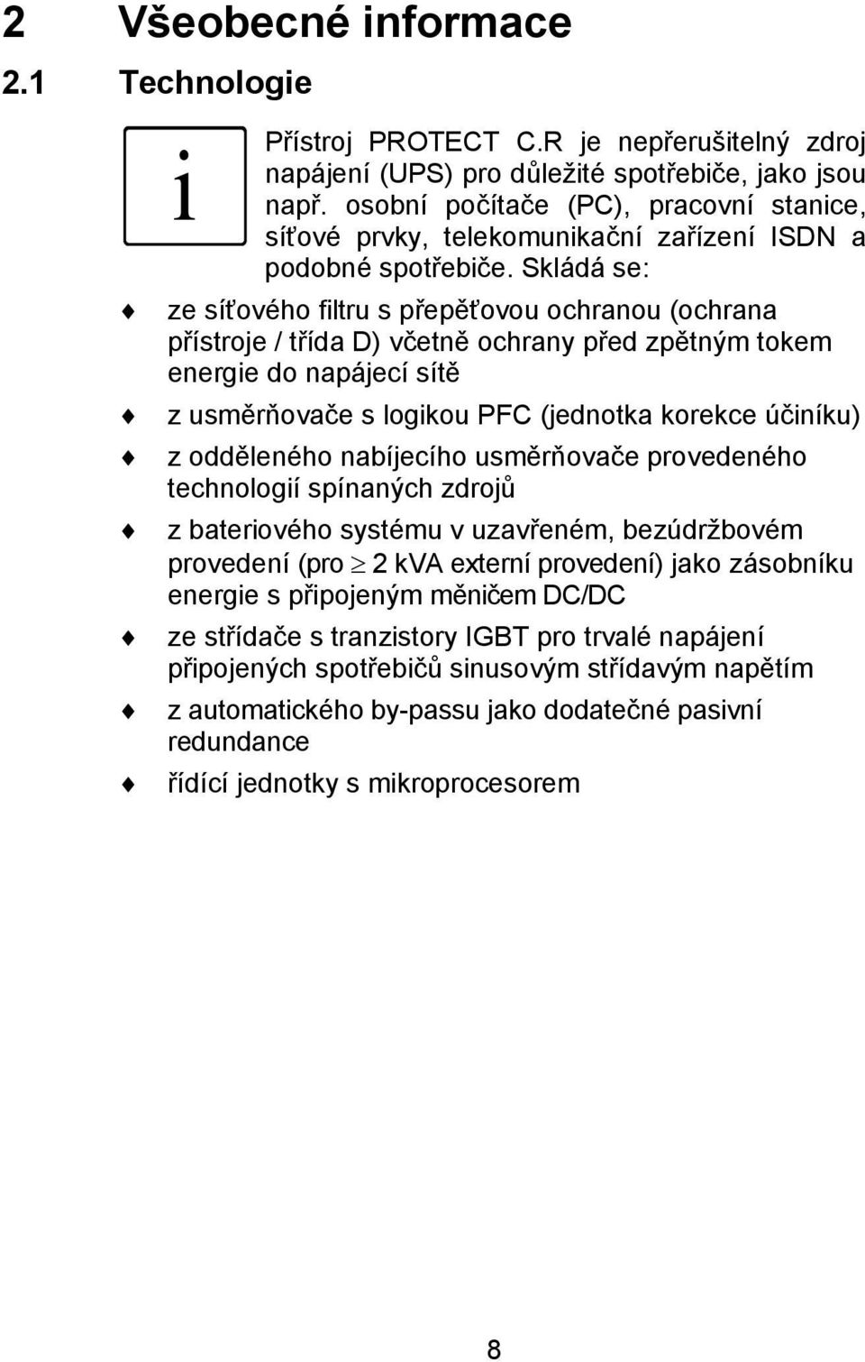 Skládá se: ze síťového filtru s přepěťovou ochranou (ochrana přístroje / třída D) včetně ochrany před zpětným tokem energie do napájecí sítě z usměrňovače s logikou PFC (jednotka korekce účiníku) z