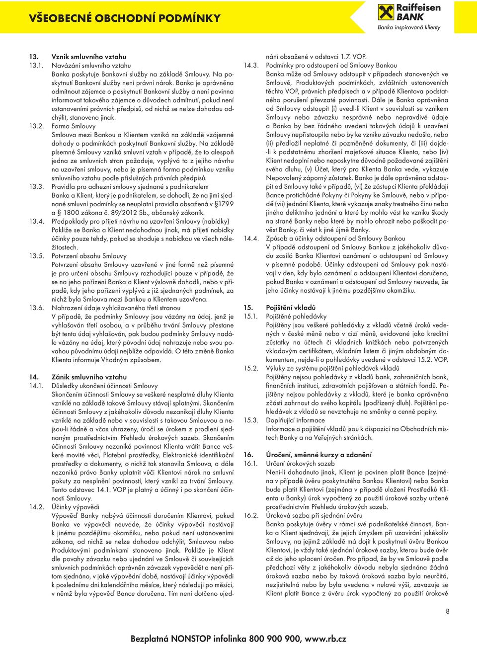 odchýlit, stanoveno jinak. 13.2. Forma Smlouvy Smlouva mezi Bankou a Klientem vzniká na základě vzájemné dohody o podmínkách poskytnutí Bankovní služby.