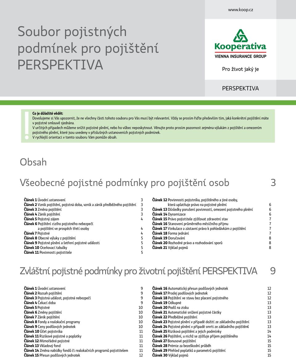 Věnujte proto prosím pozornost zejména výlukám z pojištění a omezením pojistného plnění, které jsou uvedeny v příslušných ustanoveních pojistných podmínek.