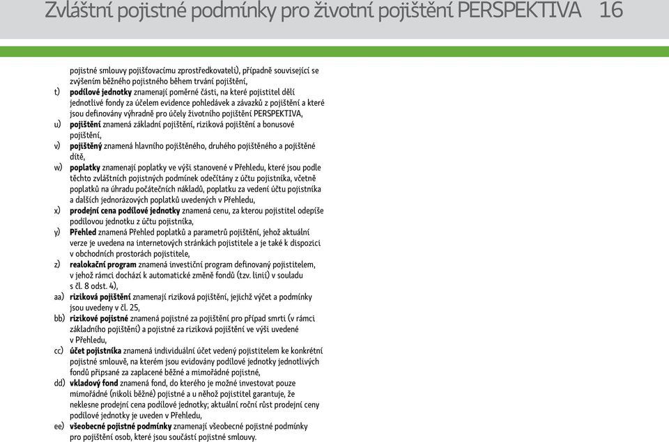 PERSPEKTIVA, u) pojištění znamená základní pojištění, riziková pojištění a bonusové pojištění, v) pojištěný znamená hlavního pojištěného, druhého pojištěného a pojištěné dítě, w) poplatky znamenají