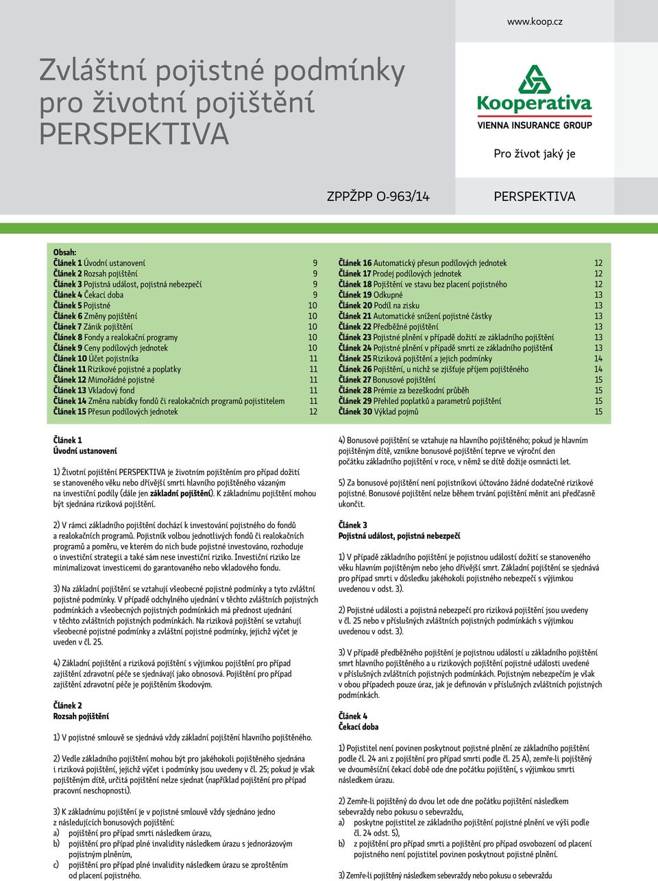 nebezpečí 9 Článek 4 Čekací doba 9 Článek 5 Pojistné 10 Článek 6 Změny pojištění 10 Článek 7 Zánik pojištění 10 Článek 8 Fondy a realokační programy 10 Článek 9 Ceny podílových jednotek 10 Článek 10