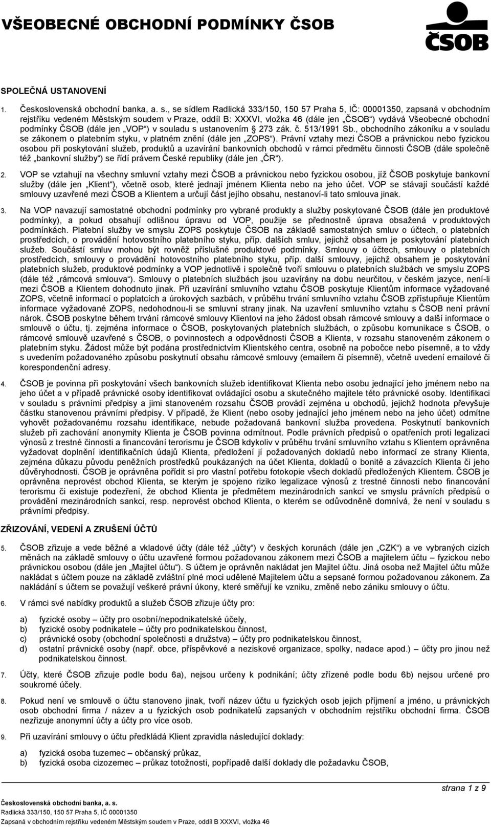 podmínky ČSOB (dále jen VOP ) v souladu s ustanovením 273 zák. č. 513/1991 Sb., obchodního zákoníku a v souladu se zákonem o platebním styku, v platném znění (dále jen ZOPS ).