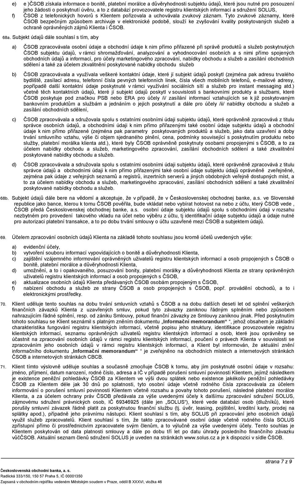 Tyto zvukové záznamy, které ČSOB bezpečným způsobem archivuje v elektronické podobě, slouží ke zvyšování kvality poskytovaných služeb a ochraně oprávněných zájmů Klienta i ČSOB. 68a.