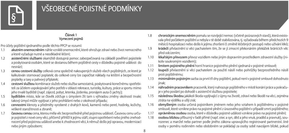 2 asistenčními službami okamžitě dostupná pomoc zabezpečovaná na základě pověření pojistitele a poskytovaná osobám, které se dostanou během pojištěné cesty v důsledku pojistné události do nesnází; 1.