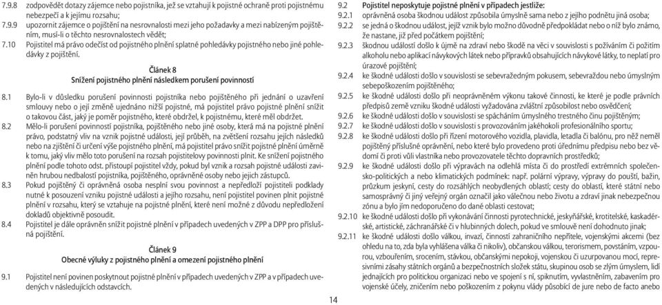 1 Bylo-li v důsledku porušení povinnosti pojistníka nebo pojištěného při jednání o uzavření smlouvy nebo o její změně ujednáno nižší pojistné, má pojistitel právo pojistné plnění snížit o takovou