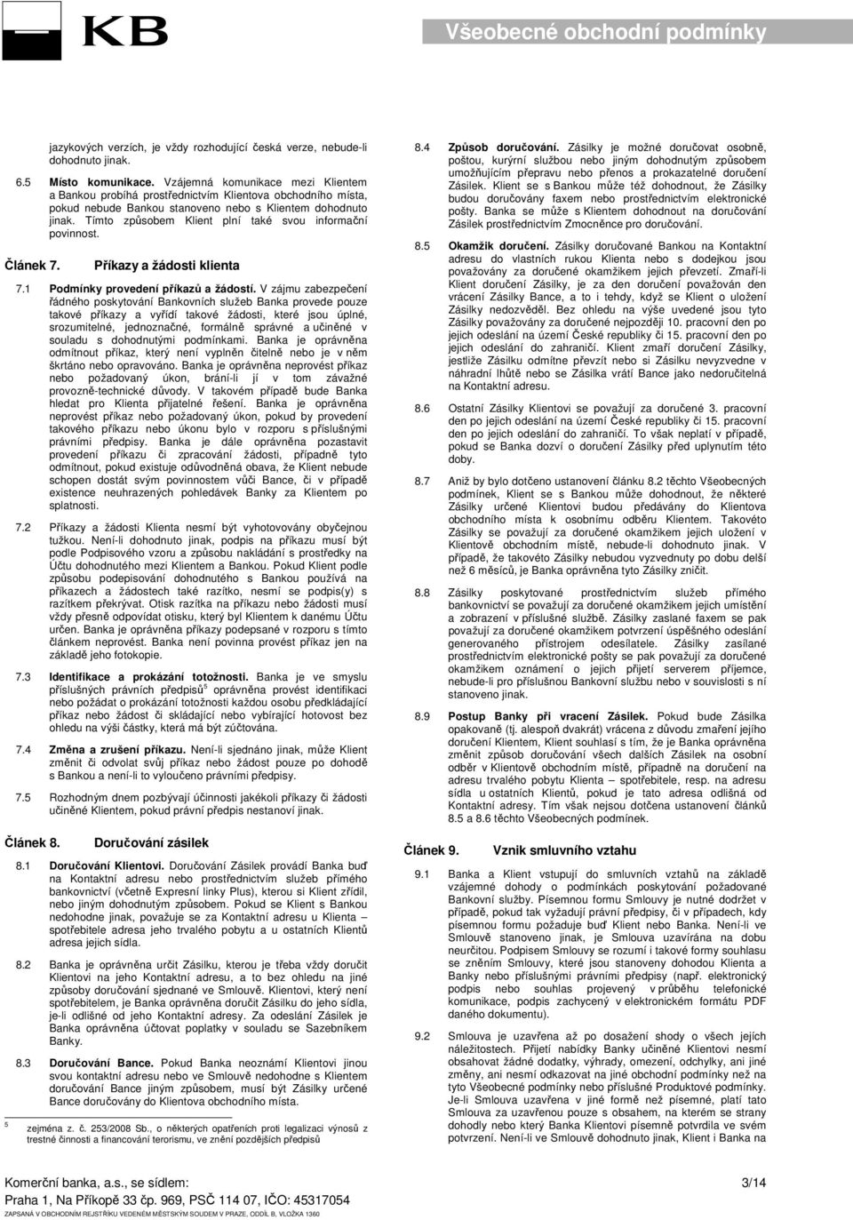 Tímto způsobem Klient plní také svou informační povinnost. Článek 7. Příkazy a žádosti klienta 7.1 Podmínky provedení příkazů a žádostí.