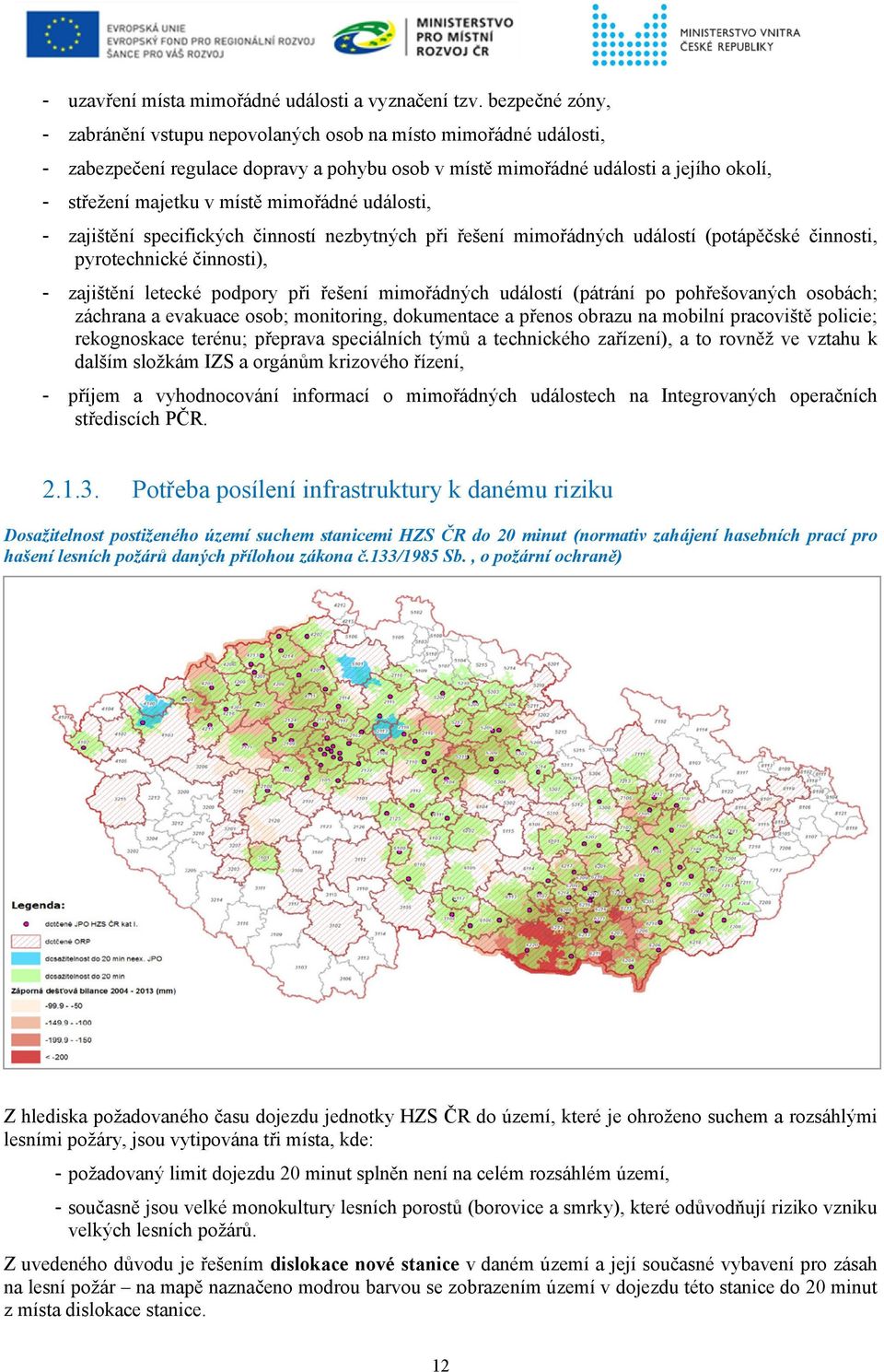 mimořádné události, - zajištění specifických činností nezbytných při řešení mimořádných událostí (potápěčské činnosti, pyrotechnické činnosti), - zajištění letecké podpory při řešení mimořádných