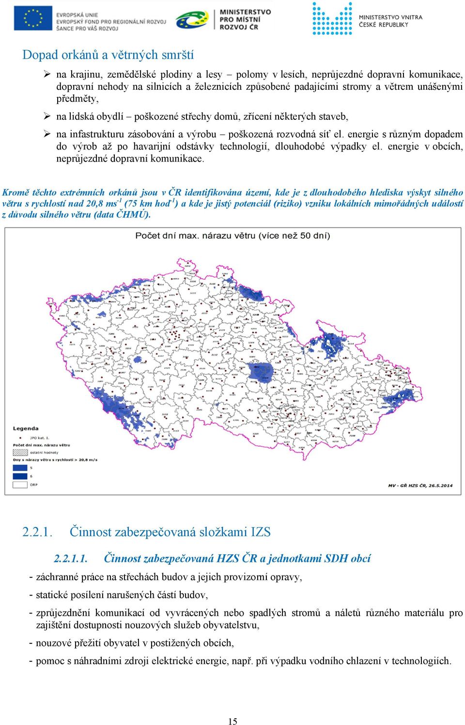 energie s různým dopadem do výrob až po havarijní odstávky technologií, dlouhodobé výpadky el. energie v obcích, neprůjezdné dopravní komunikace.