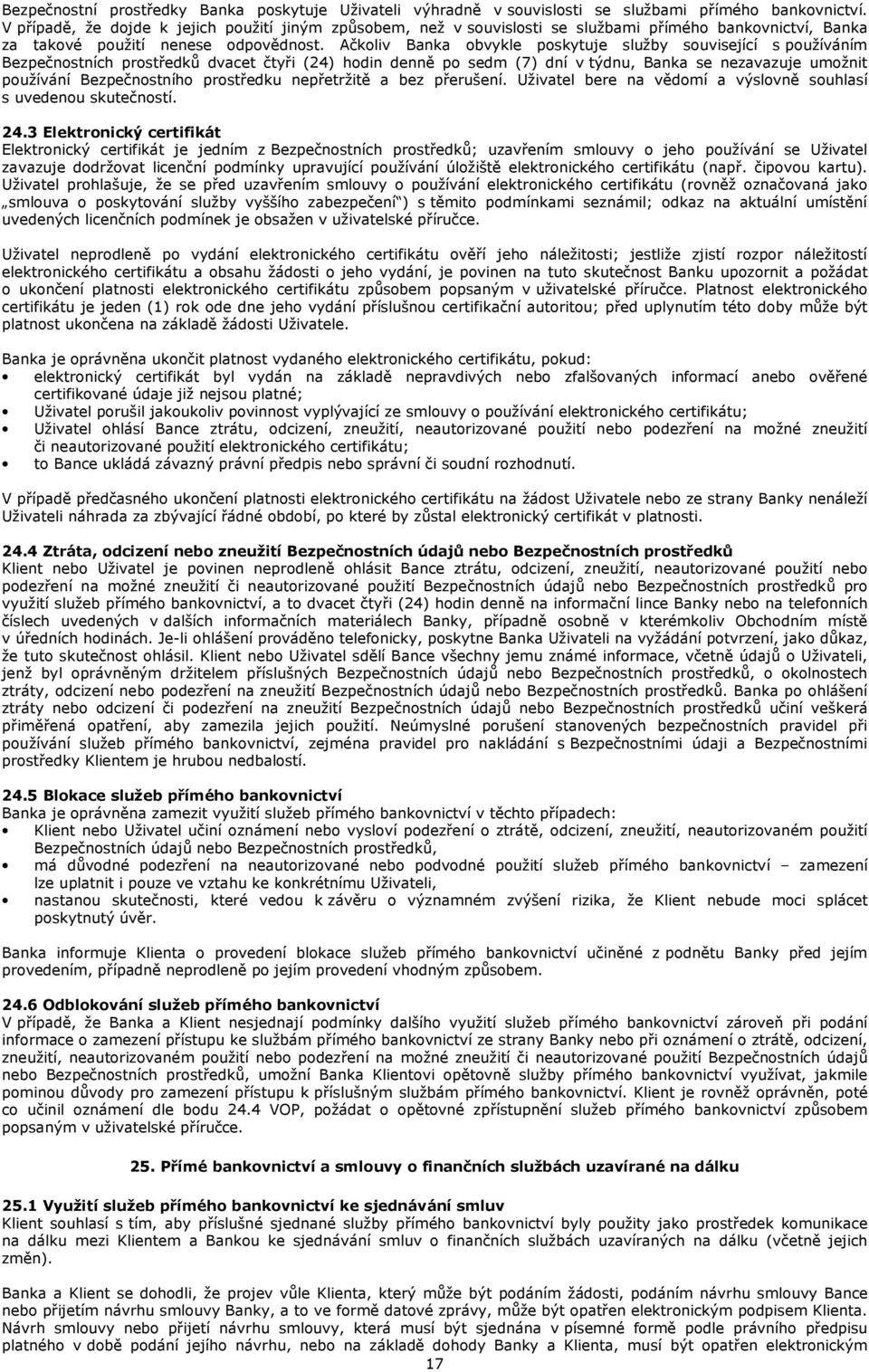 Ačkoliv Banka obvykle poskytuje služby související s používáním Bezpečnostních prostředků dvacet čtyři (24) hodin denně po sedm (7) dní v týdnu, Banka se nezavazuje umožnit používání Bezpečnostního