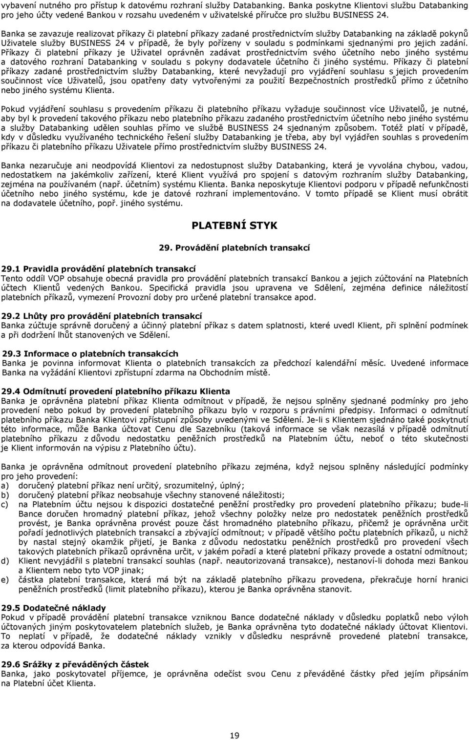 Banka se zavazuje realizovat příkazy či platební příkazy zadané prostřednictvím služby Databanking na základě pokynů Uživatele služby BUSINESS 24 v případě, že byly pořízeny v souladu s podmínkami
