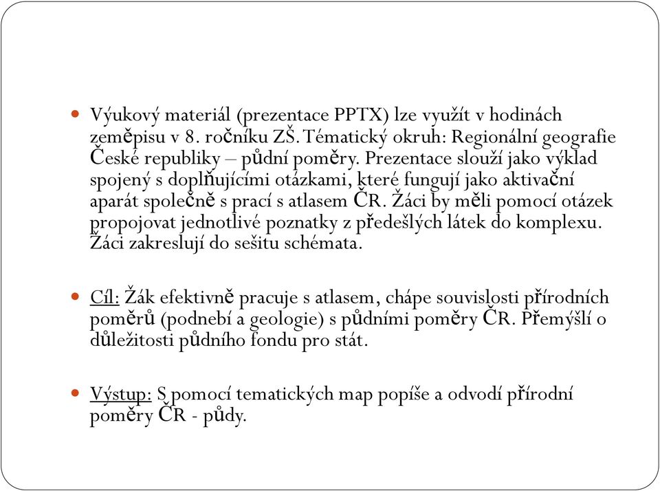 Ţáci by měli pomocí otázek propojovat jednotlivé poznatky z předešlých látek do komplexu. Ţáci zakreslují do sešitu schémata.