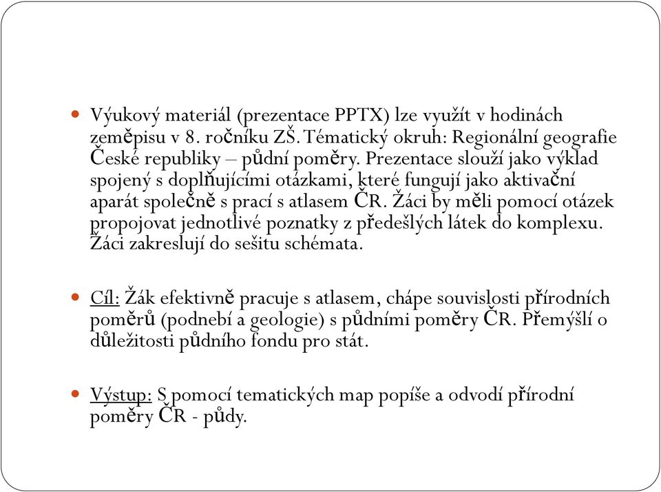 Ţáci by měli pomocí otázek propojovat jednotlivé poznatky z předešlých látek do komplexu. Ţáci zakreslují do sešitu schémata.