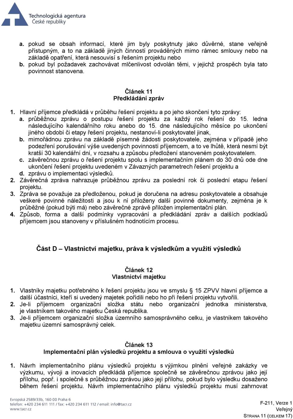 Hlavní příjemce předkládá v průběhu řešení projektu a po jeho skončení tyto zprávy: a. průběžnou zprávu o postupu řešení projektu za každý rok řešení do 15.