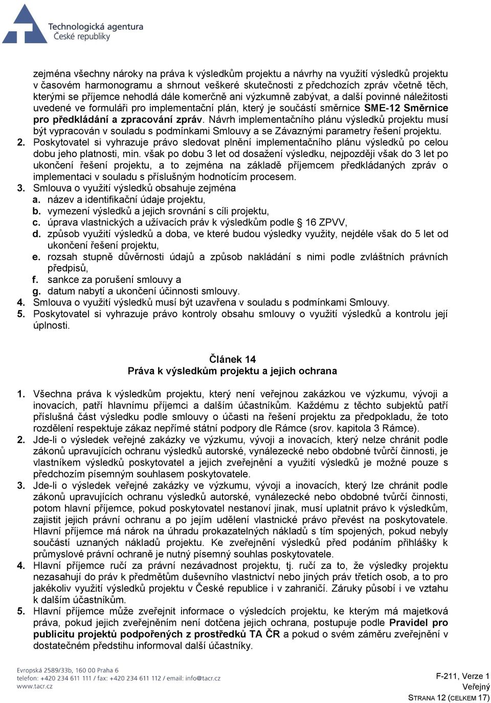 Návrh implementačního plánu výsledků projektu musí být vypracován v souladu s podmínkami Smlouvy a se Závaznými parametry řešení projektu. 2.