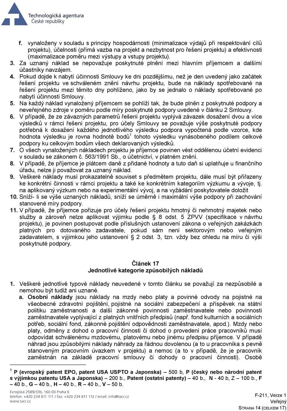 Pokud dojde k nabytí účinnosti Smlouvy ke dni pozdějšímu, než je den uvedený jako začátek řešení projektu ve schváleném znění návrhu projektu, bude na náklady spotřebované na řešení projektu mezi