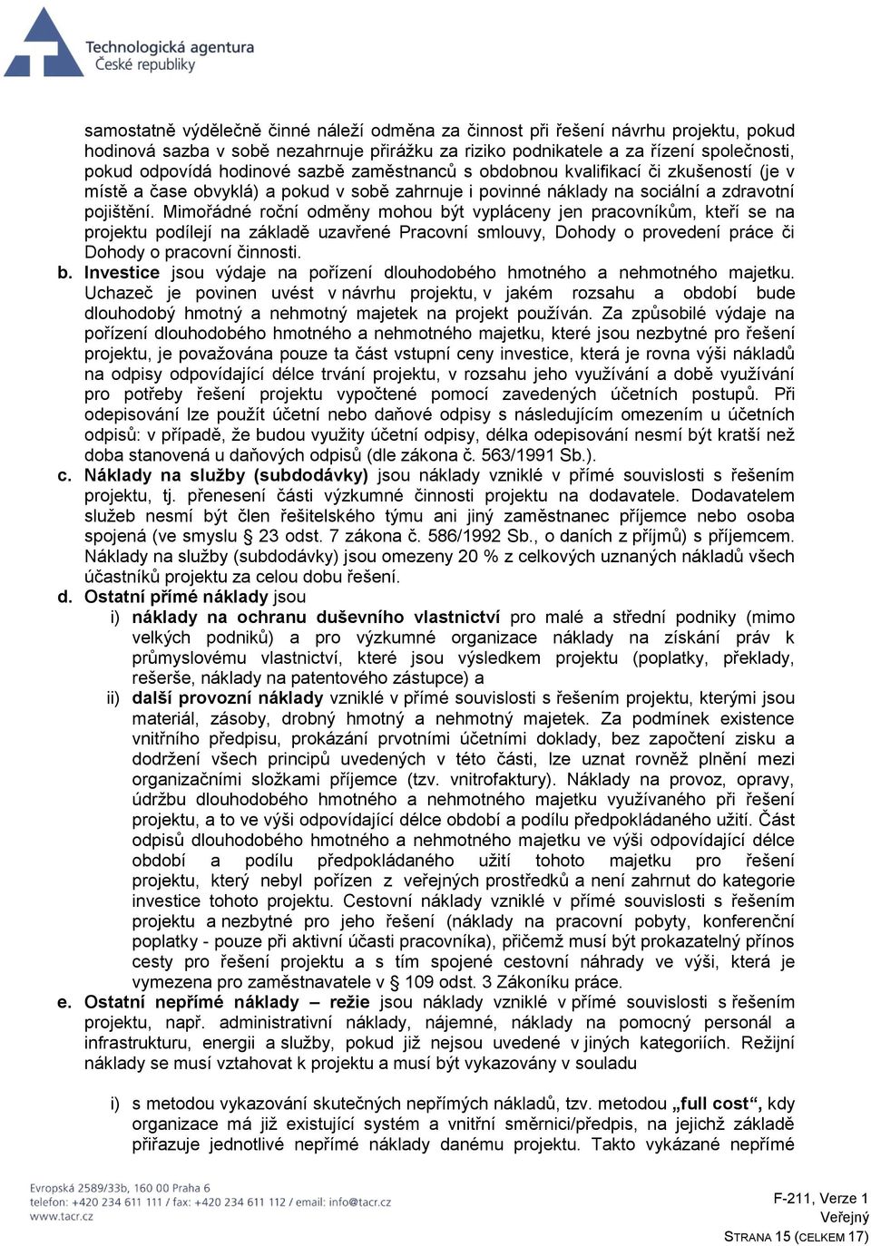 Mimořádné roční odměny mohou být vypláceny jen pracovníkům, kteří se na projektu podílejí na základě uzavřené Pracovní smlouvy, Dohody o provedení práce či Dohody o pracovní činnosti. b. Investice jsou výdaje na pořízení dlouhodobého hmotného a nehmotného majetku.